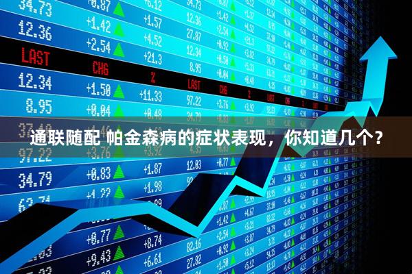 通联随配 帕金森病的症状表现，你知道几个？