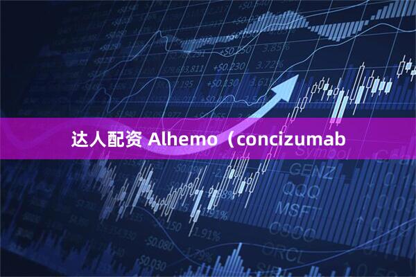 达人配资 Alhemo（concizumab